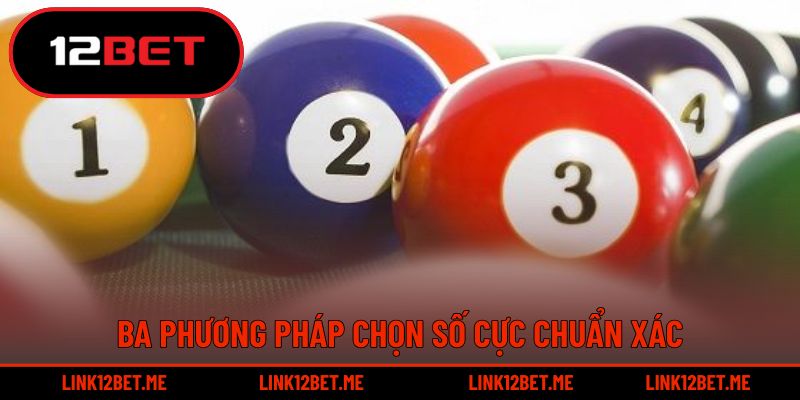 Ba phương pháp chọn số cực chuẩn xác