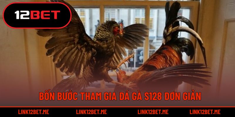 Bốn bước tham gia đá gà S128 đơn giản