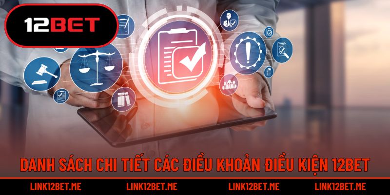 Danh sách chi tiết các điều khoản điều kiện 12BET