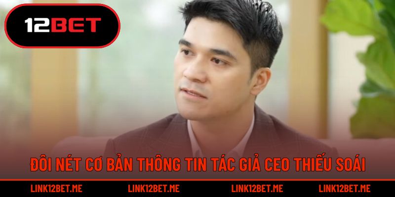 Giới thiệu cơ bản thông tin tác giả 12BET Thiếu Soái