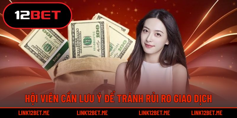 Hội viên cần lưu ý để tránh rủi ro giao dịch