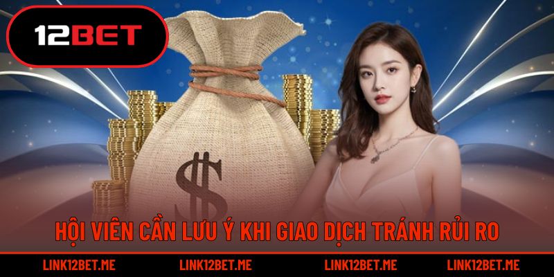 Hội viên cần lưu ý khi giao dịch tránh rủi ro