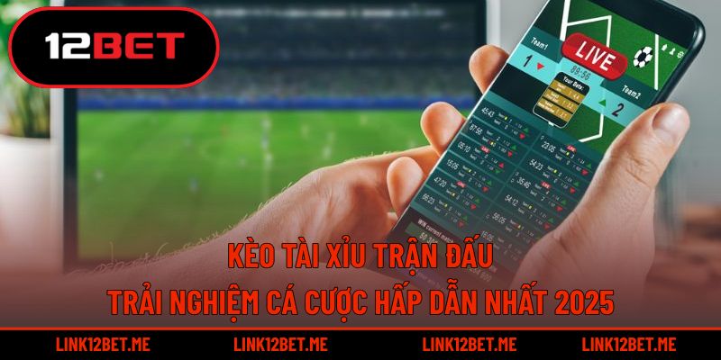Kèo Tài Xỉu Trận Đấu