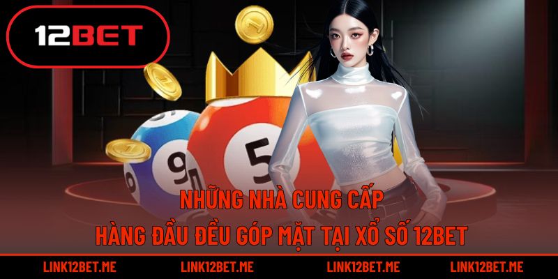 12BET quy tụ sự tham gia của nhiều nhà cung cấp chất lượng