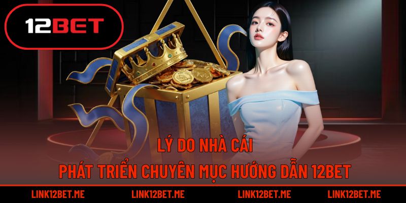12BET phát triển chuyên mục hướng dẫn với mục tiêu