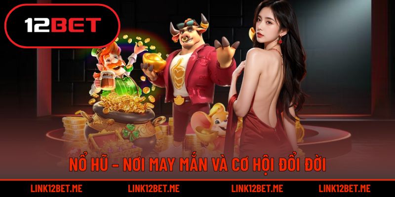 Nổ hũ – nơi may mắn và cơ hội đổi đời