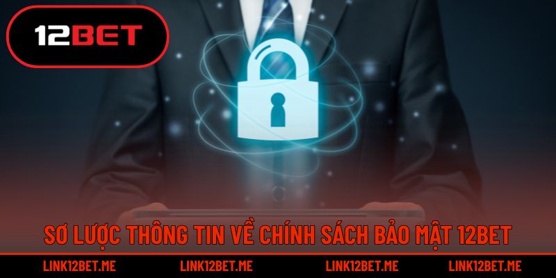 Sơ lược thông tin về chính sách bảo mật 12BET