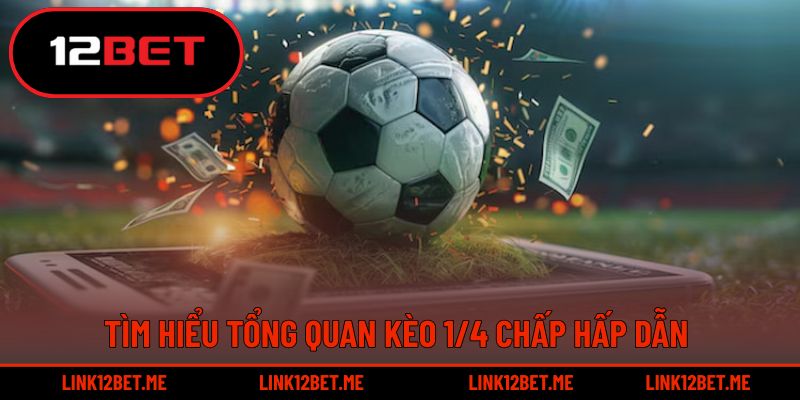 Tìm hiểu tổng quan kèo 1/4 chấp hấp dẫn