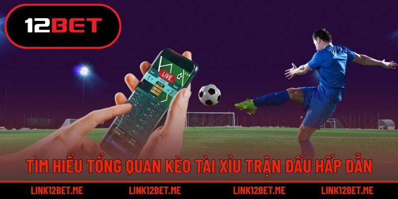 Tìm hiểu tổng quan kèo tài xỉu trận đấu hấp dẫn