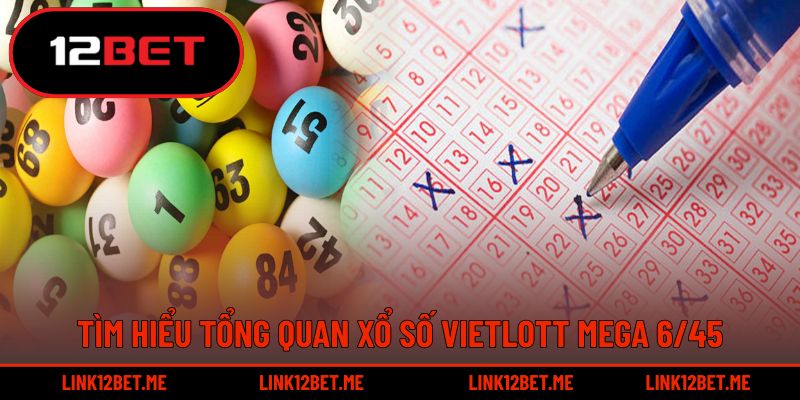 Tìm hiểu tổng quan xổ số Vietlott Mega 6/45